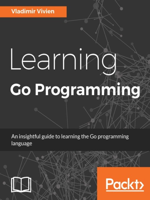 Title details for Learning Go Programming by Vladimir Vivien - Available
